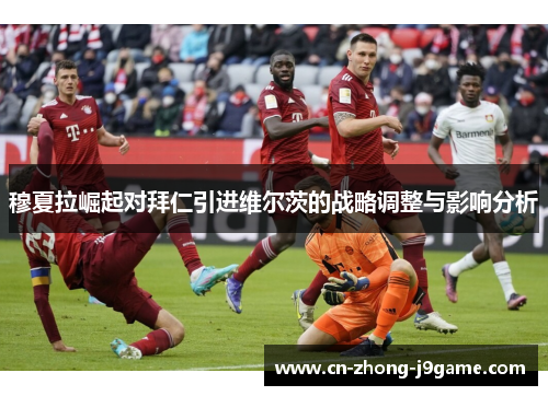 穆夏拉崛起对拜仁引进维尔茨的战略调整与影响分析