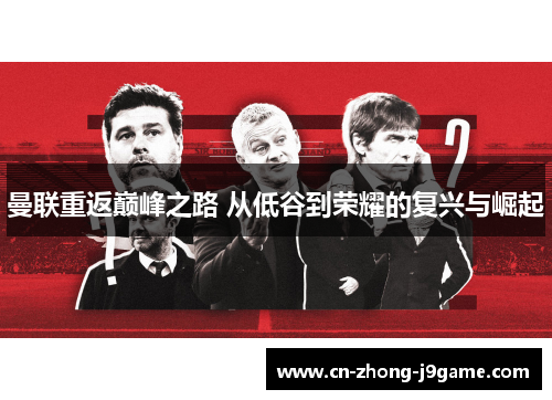 曼联重返巅峰之路 从低谷到荣耀的复兴与崛起