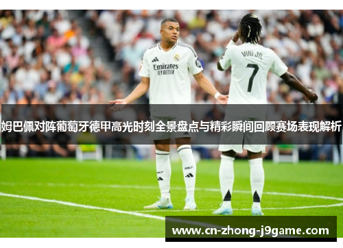 姆巴佩对阵葡萄牙德甲高光时刻全景盘点与精彩瞬间回顾赛场表现解析 姆巴佩对阵葡萄牙德甲高光时刻全景盘点与精彩瞬间回顾赛场表现解析