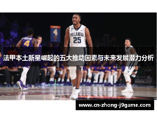 法甲本土新星崛起的五大推动因素与未来发展潜力分析
