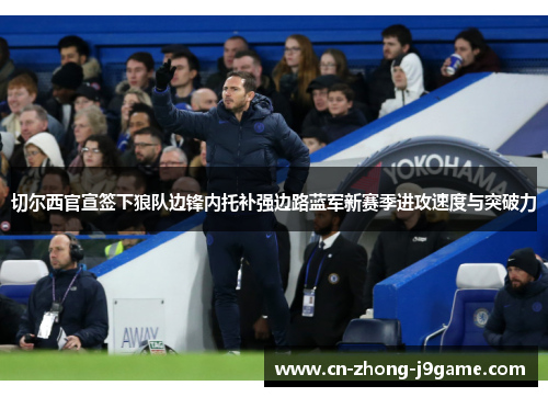 切尔西官宣签下狼队边锋内托补强边路蓝军新赛季进攻速度与突破力