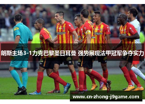 朗斯主场3-1力克巴黎圣日耳曼 强势展现法甲冠军争夺实力