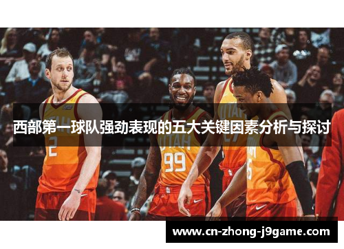 西部第一球队强劲表现的五大关键因素分析与探讨 西部第一球队强劲表现的五大关键因素分析与探讨